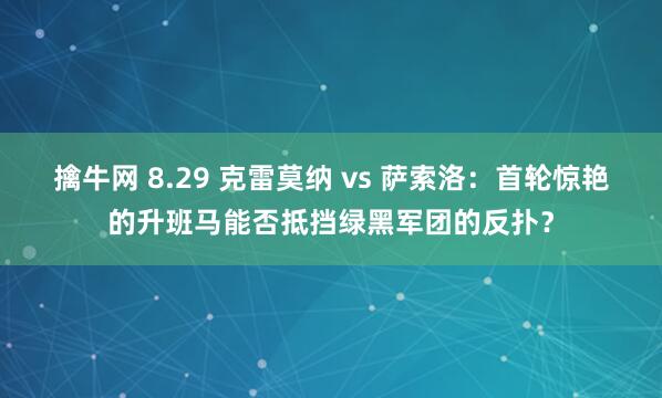 擒牛网 8.29 克雷莫纳 vs 萨索洛：首轮惊艳的升班马能否抵挡绿黑军团的反扑？